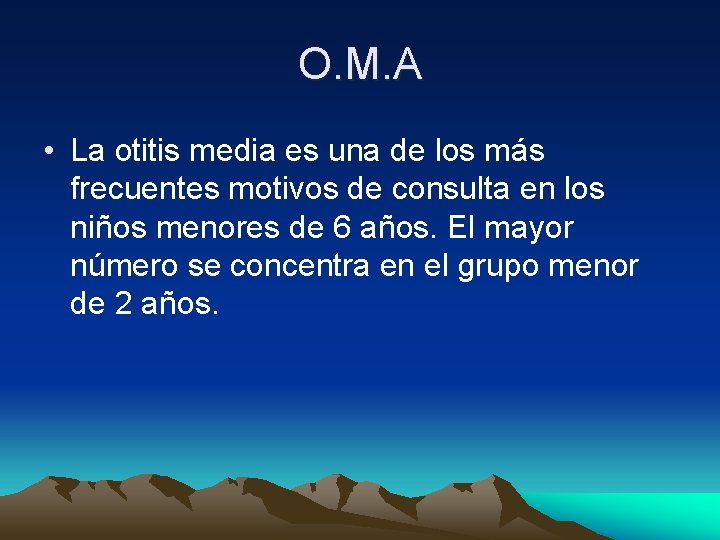 O. M. A • La otitis media es una de los más frecuentes motivos