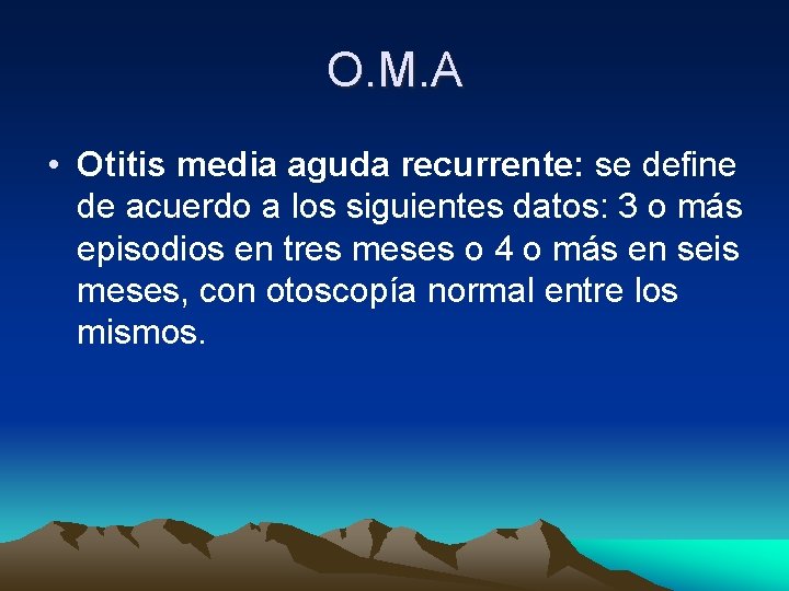 O. M. A • Otitis media aguda recurrente: se define de acuerdo a los