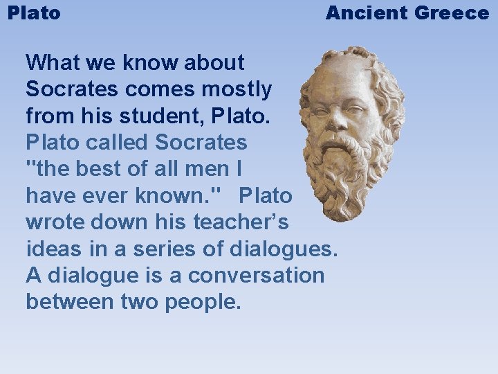 Plato Ancient Greece What we know about Socrates comes mostly from his student, Plato