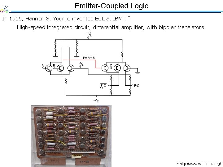 Emitter-Coupled Logic In 1956, Hannon S. Yourke invented ECL at IBM : * High-speed