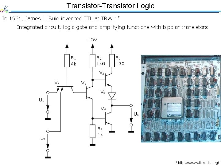 Transistor-Transistor Logic In 1961, James L. Buie invented TTL at TRW : * Integrated