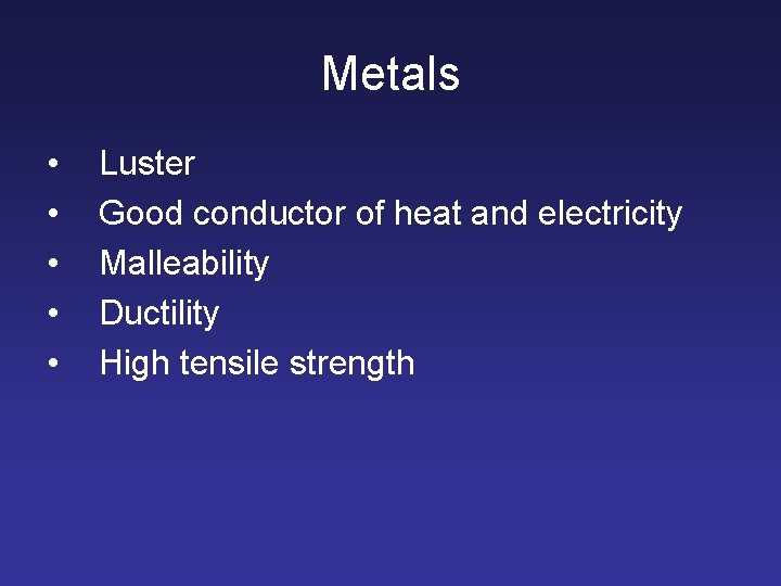Metals • • • Luster Good conductor of heat and electricity Malleability Ductility High