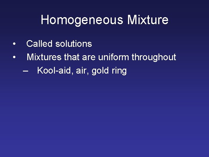 Homogeneous Mixture • • Called solutions Mixtures that are uniform throughout – Kool-aid, air,