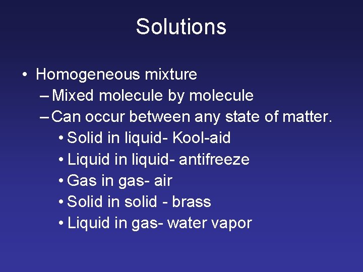 Solutions • Homogeneous mixture – Mixed molecule by molecule – Can occur between any