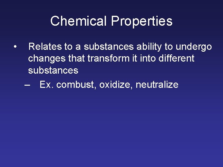 Chemical Properties • Relates to a substances ability to undergo changes that transform it