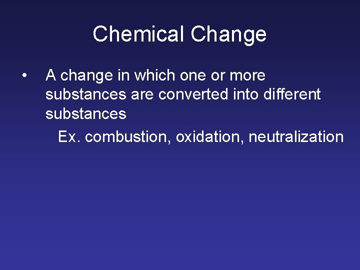Chemical Change • A change in which one or more substances are converted into