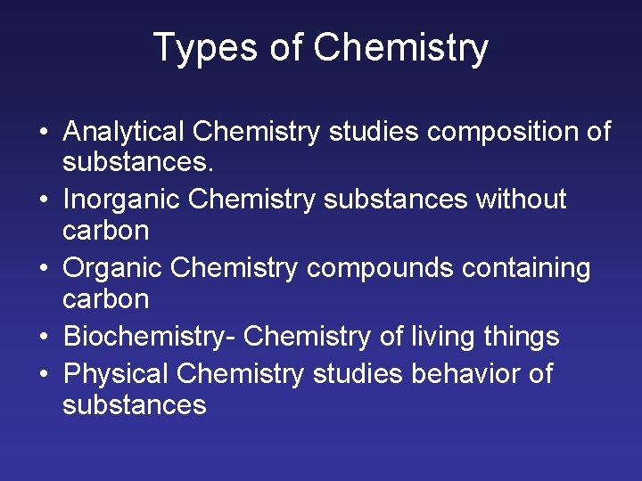 Types of Chemistry • Analytical Chemistry studies composition of substances. • Inorganic Chemistry substances