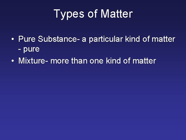Types of Matter • Pure Substance- a particular kind of matter - pure •