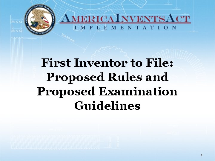 First Inventor to File: Proposed Rules and Proposed Examination Guidelines 1 