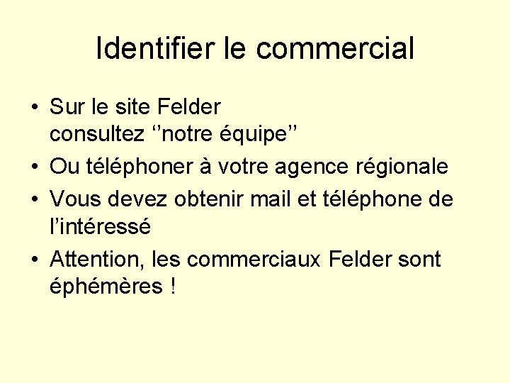 Identifier le commercial • Sur le site Felder consultez ‘’notre équipe’’ • Ou téléphoner