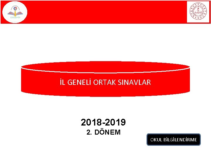 İL GENELİ ORTAK SINAVLAR 2018 -2019 2. DÖNEM OKUL BİLGİLENDİRME 