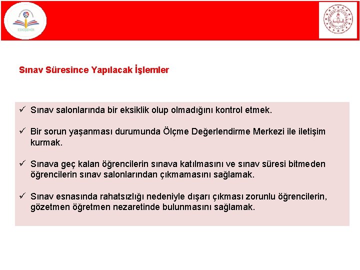 Sınav Süresince Yapılacak İşlemler ü Sınav salonlarında bir eksiklik olup olmadığını kontrol etmek. ü