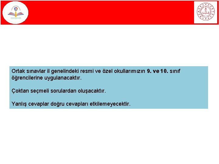 Ortak sınavlar il genelindeki resmi ve özel okullarımızın 9. ve 10. sınıf öğrencilerine uygulanacaktır.