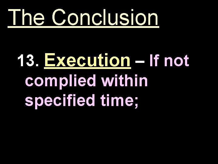 The Conclusion 13. Execution – If not complied within specified time; 