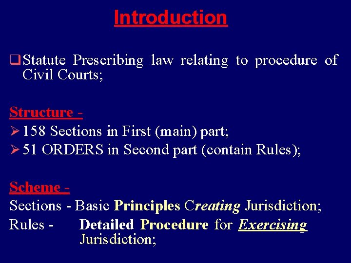 Introduction q Statute Prescribing law relating to procedure of Civil Courts; Structure Ø 158