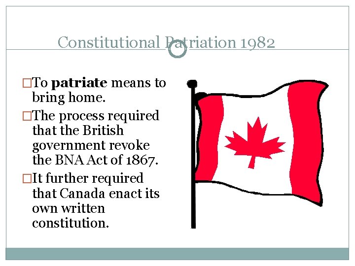 Constitutional Patriation 1982 �To patriate means to bring home. �The process required that the