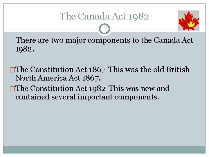 The Canada Act 1982 There are two major components to the Canada Act 1982.