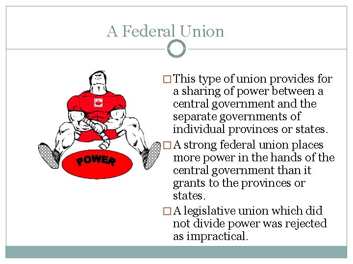 A Federal Union � This type of union provides for a sharing of power
