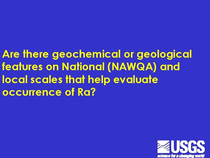 Are there geochemical or geological features on National (NAWQA) and local scales that help Are there geochemical or geological features on National (NAWQA) and local scales that help
