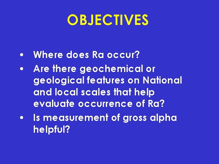 OBJECTIVES • Where does Ra occur? • Are there geochemical or geological features on OBJECTIVES • Where does Ra occur? • Are there geochemical or geological features on