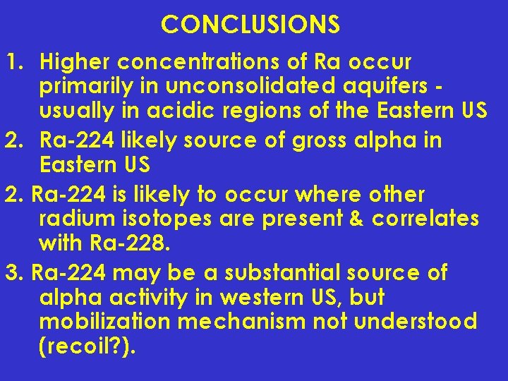 CONCLUSIONS 1. Higher concentrations of Ra occur primarily in unconsolidated aquifers usually in acidic CONCLUSIONS 1. Higher concentrations of Ra occur primarily in unconsolidated aquifers usually in acidic