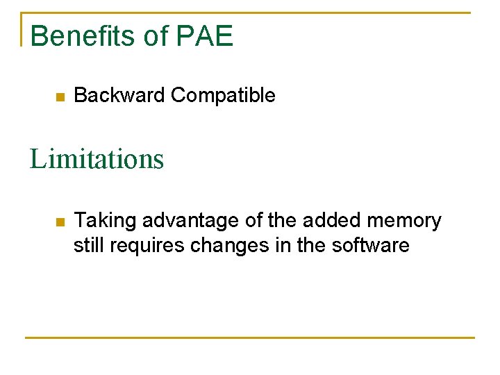 Benefits of PAE n Backward Compatible Limitations n Taking advantage of the added memory