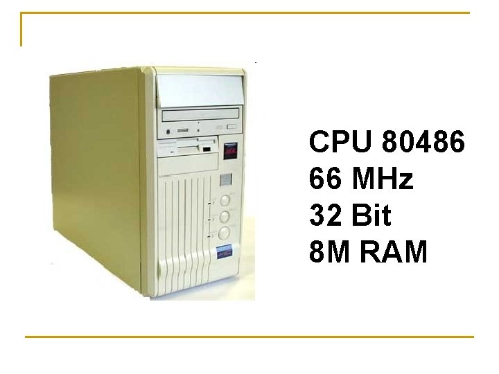 CPU 80486 66 MHz 32 Bit 8 M RAM 