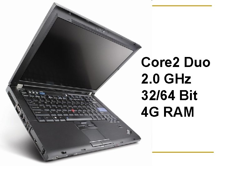 Core 2 Duo 2. 0 GHz 32/64 Bit 4 G RAM 