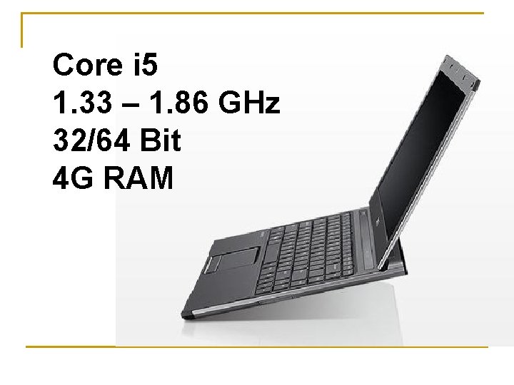 Core i 5 1. 33 – 1. 86 GHz 32/64 Bit 4 G RAM