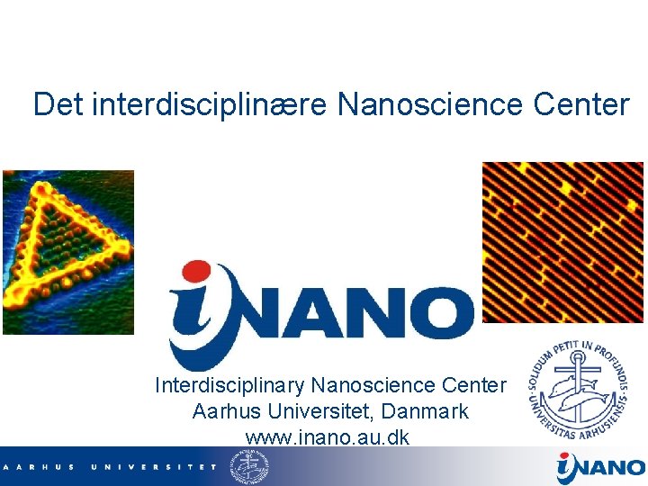 Det interdisciplinære Nanoscience Center Interdisciplinary Nanoscience Center Aarhus Universitet, Danmark www. inano. au. dk