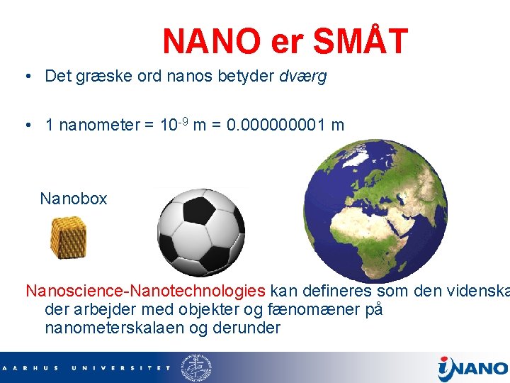 NANO er SMÅT • Det græske ord nanos betyder dværg • 1 nanometer =