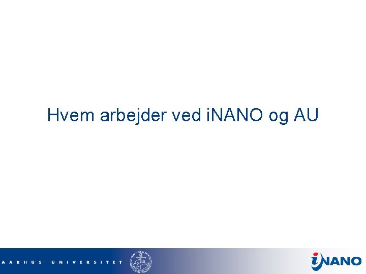 Hvem arbejder ved i. NANO og AU 