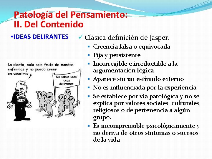 Patología del Pensamiento: II. Del Contenido • IDEAS DELIRANTES ü Clásica definición de Jasper: