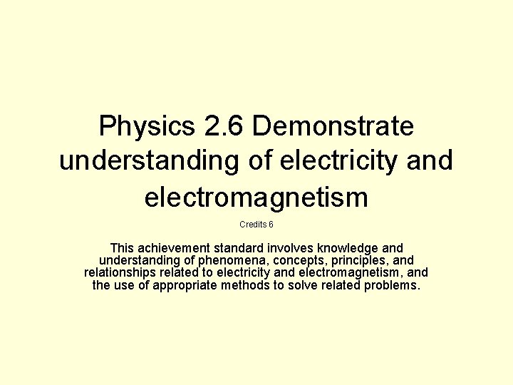 Physics 2. 6 Demonstrate understanding of electricity and electromagnetism Credits 6 This achievement standard
