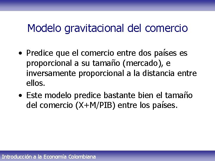 Modelo gravitacional del comercio • Predice que el comercio entre dos países es proporcional