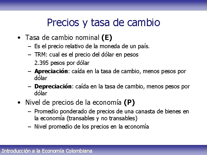 Precios y tasa de cambio • Tasa de cambio nominal (E) – Es el