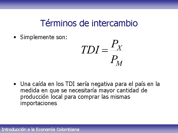 Términos de intercambio • Simplemente son: • Una caída en los TDI sería negativa