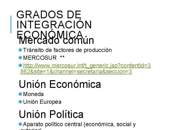 GRADOS DE INTEGRACIÓN ECONÓMICA Mercado común Tránsito de factores de producción MERCOSUR ** http: