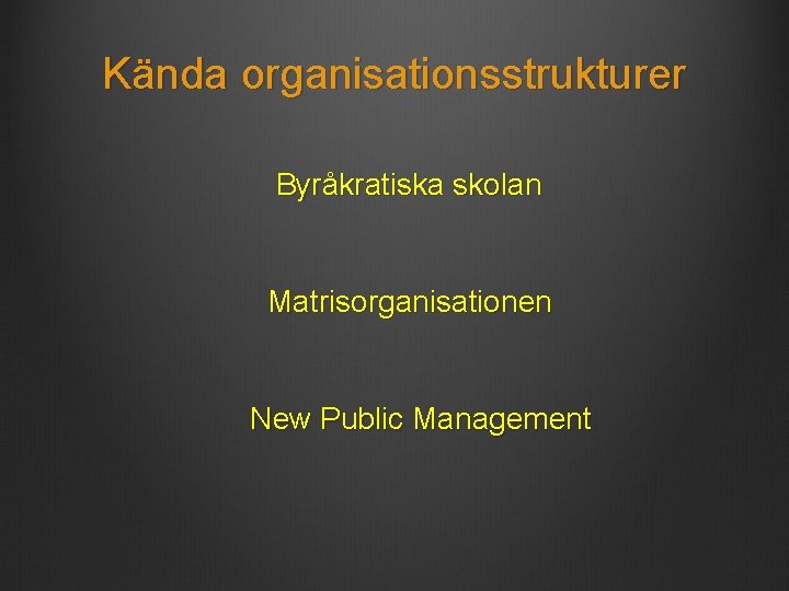 Kända organisationsstrukturer Byråkratiska skolan Matrisorganisationen New Public Management 