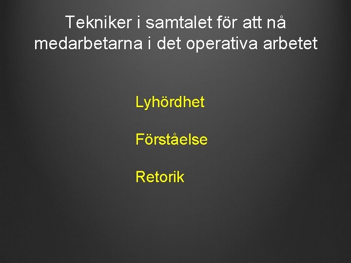 Tekniker i samtalet för att nå medarbetarna i det operativa arbetet Lyhördhet Förståelse Retorik