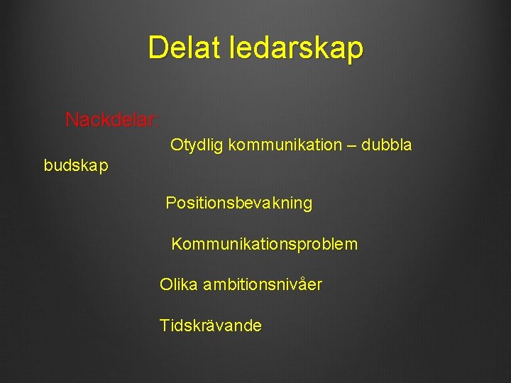 Delat ledarskap Nackdelar: Otydlig kommunikation – dubbla budskap Positionsbevakning Kommunikationsproblem Olika ambitionsnivåer Tidskrävande 