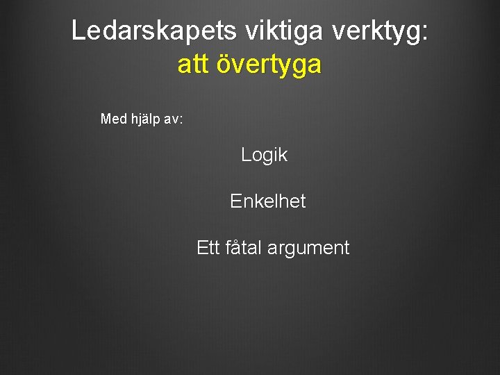 Ledarskapets viktiga verktyg: att övertyga Med hjälp av: Logik Enkelhet Ett fåtal argument 