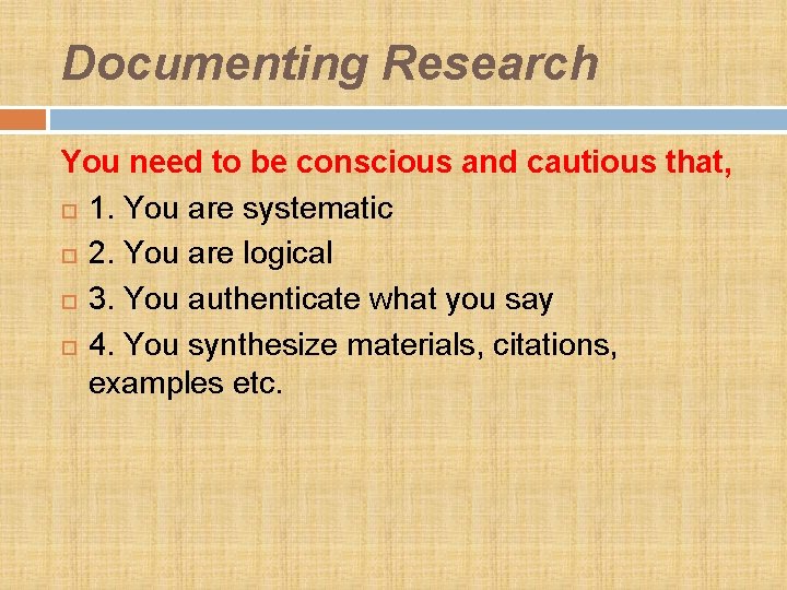 Documenting Research You need to be conscious and cautious that, 1. You are systematic