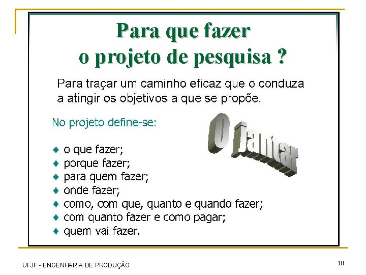 Para que fazer o projeto de pesquisa ? UFJF - ENGENHARIA DE PRODUÇÃO 10