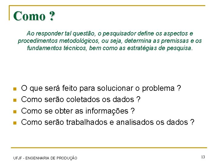 Como ? Ao responder tal questão, o pesquisador define os aspectos e procedimentos metodológicos,