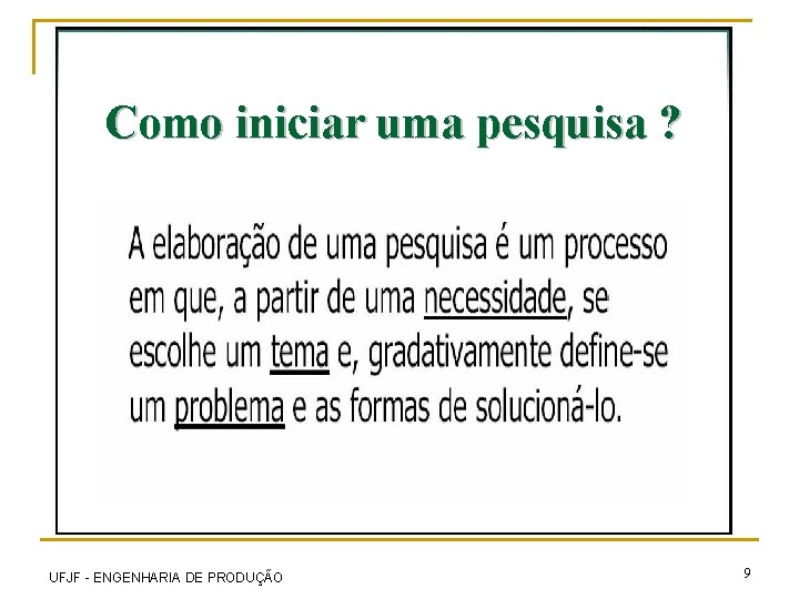 Como iniciar uma pesquisa ? UFJF - ENGENHARIA DE PRODUÇÃO 9 