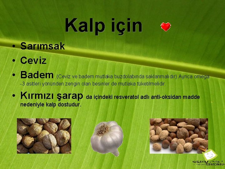 Kalp için • Sarımsak • Ceviz • Badem (Ceviz ve badem mutlaka buzdolabında saklanmalıdır).