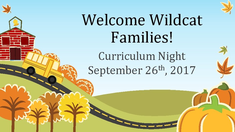 Welcome Wildcat Families! Curriculum Night September 26 th, 2017 