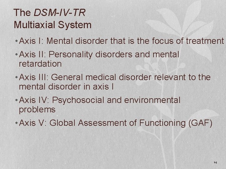 The DSM-IV-TR Multiaxial System • Axis I: Mental disorder that is the focus of