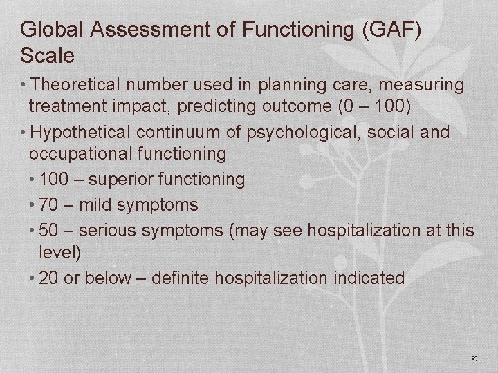 Global Assessment of Functioning (GAF) Scale • Theoretical number used in planning care, measuring